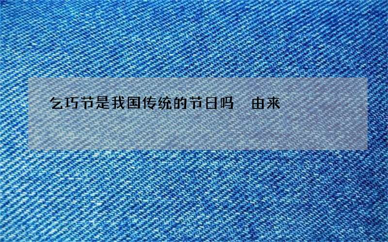 乞巧节是我国传统的节日吗 由来